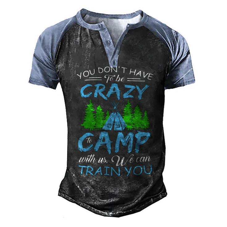 You Dont Have To Be Crazy To Camp Funny Camping T Shirt Men's Henley Shirt Raglan Sleeve 3D Print T-shirt