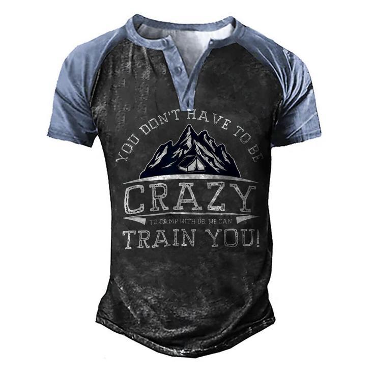 You Dont Have To Be Crazy To Camp With Us Funny CampingShirt Men's Henley Shirt Raglan Sleeve 3D Print T-shirt