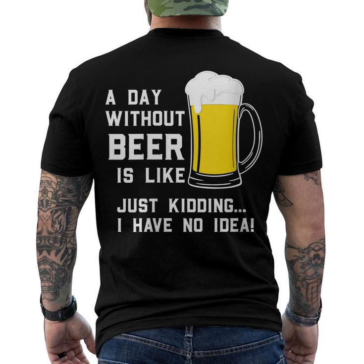 A Day Without Beer Is Like Just Kidding I Have No Idea Men's T-shirt Back Print