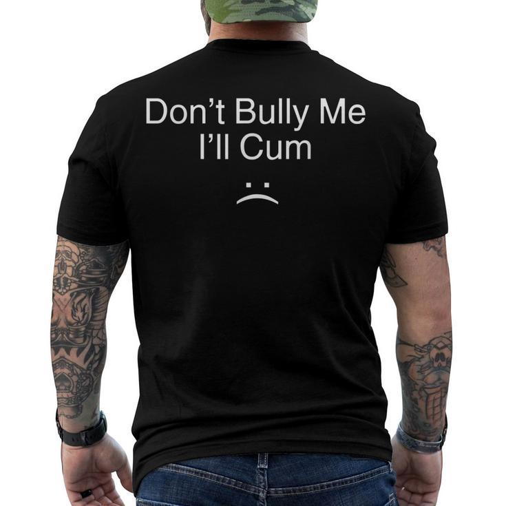 Don’T Bully Me I’Ll Cum V2 Men's Back Print T-shirt