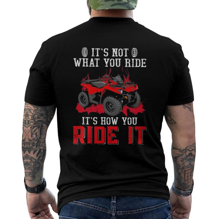 Its Not What You Ride Its How You Ride It 4 Wheeler Atv Men's Back Print T-shirt