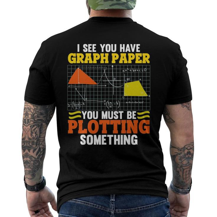 I See You Have Graph Paper Plotting Math Pun Math Geek Men's Back Print T-shirt