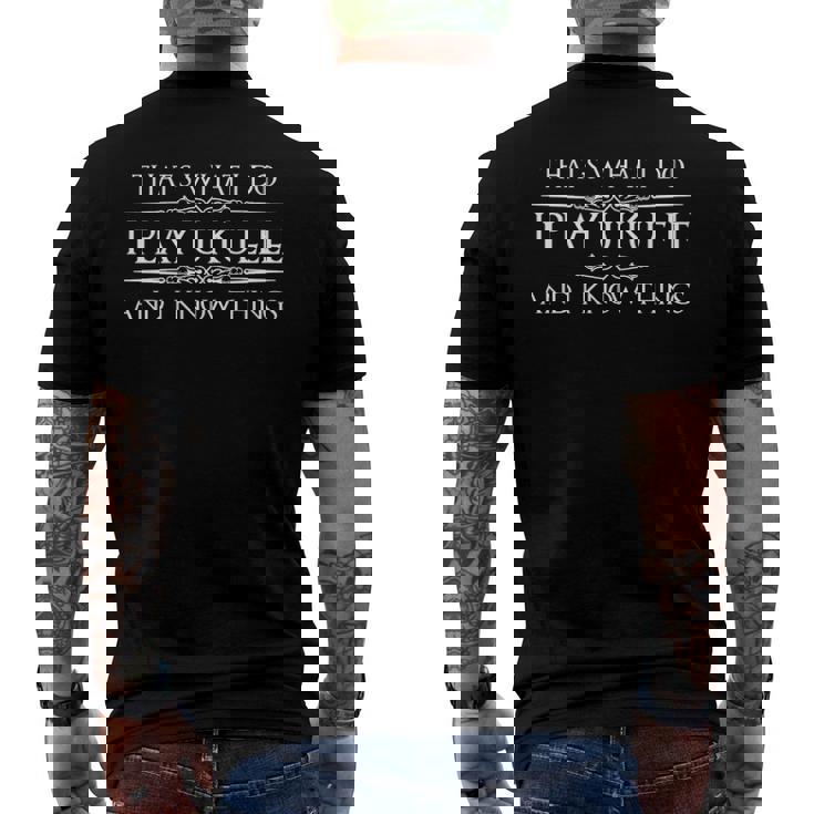 Ukulele Player - I Play Ukulele & I Know Things Men's Back Print T-shirt