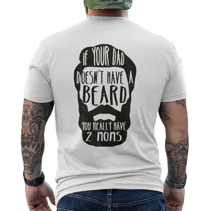 If Your Dad Doesnt Have Beard You Really Have 2 Moms Joke Men's Back Print T-shirt