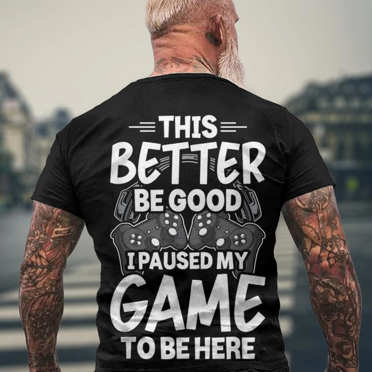 This Better Be Good I Paused My Game To Be Here Video Gamer Men's T-shirt Back Print Gifts for Old Men