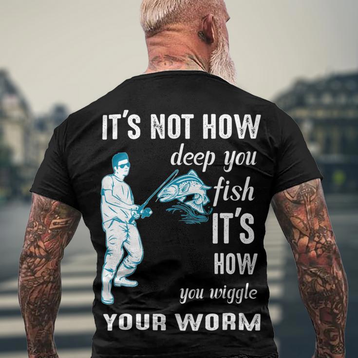 Its Not How Deep You Fish Its How You Wiggle Your Worm Men's Crewneck Short Sleeve Back Print T-shirt Gifts for Old Men