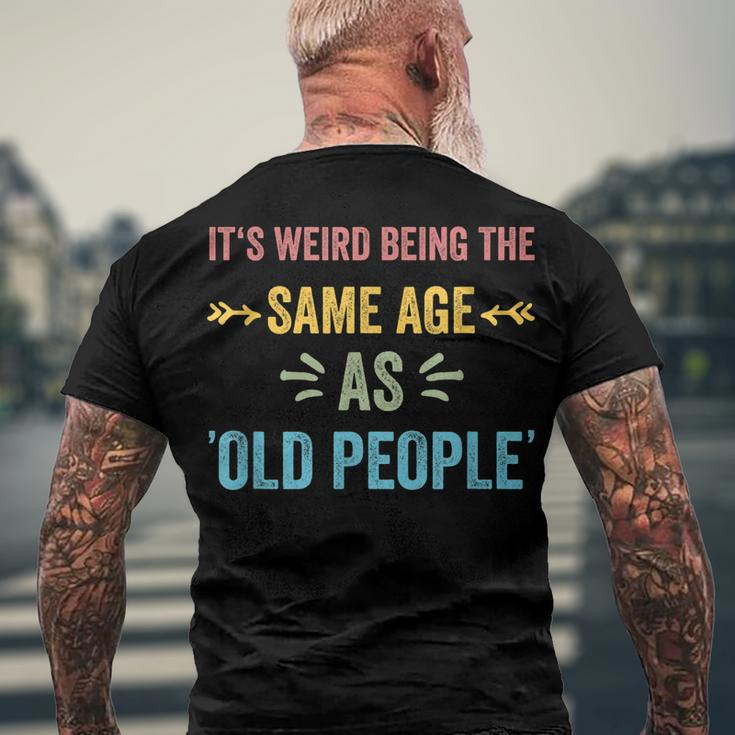 Its Weird Being The Same Age As Old People Father Dad Men's T-shirt Back Print Gifts for Old Men