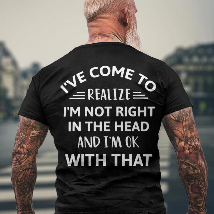 Ive Come To Realize Im Not Right In The Head And Im Ok Men's Crewneck Short Sleeve Back Print T-shirt Gifts for Old Men