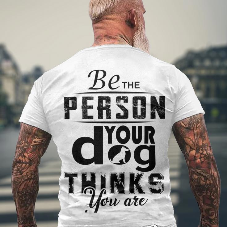 Be The Person Your Dog Thinks You Are Men's Crewneck Short Sleeve Back Print T-shirt Gifts for Old Men