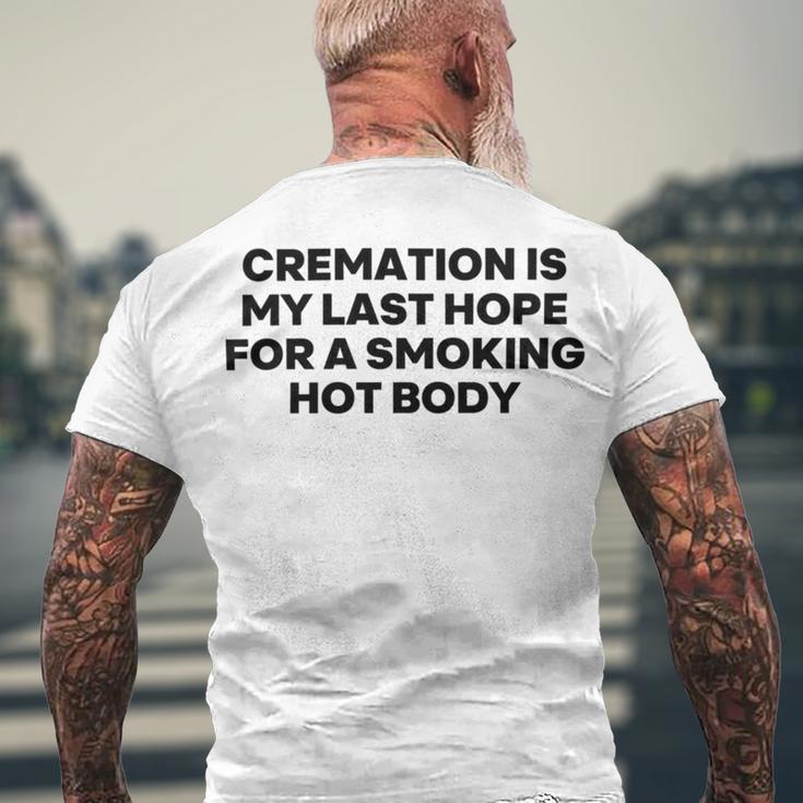 Cremation Is My Last Hope For A Smoking Hot Body Men's Crewneck Short Sleeve Back Print T-shirt Gifts for Old Men