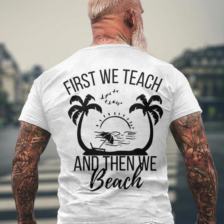 First We Teach And Then We Beach Men's Crewneck Short Sleeve Back Print T-shirt Gifts for Old Men