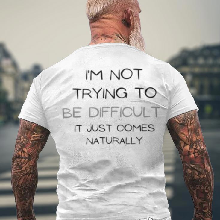 Funny Im Not Trying To Be Difficult It Just Comes Naturally Men's Crewneck Short Sleeve Back Print T-shirt Gifts for Old Men