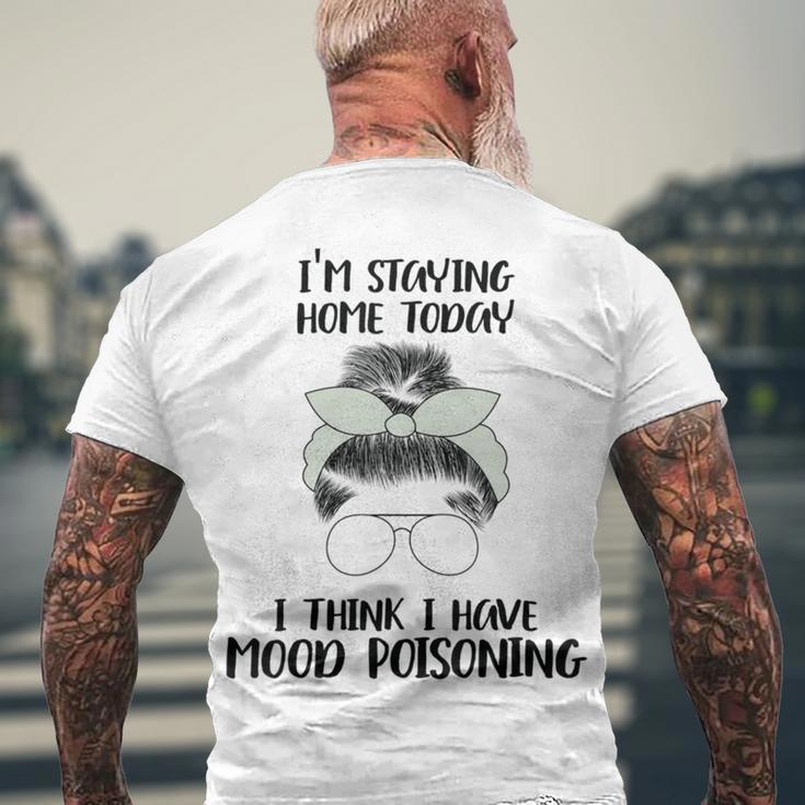 Im Staying Home Today I Think I Have Mood Poisoning Men's Crewneck Short Sleeve Back Print T-shirt Gifts for Old Men