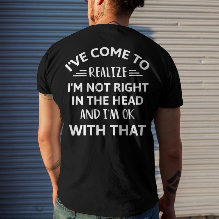 Ive Come To Realize Im Not Right In The Head And Im Ok Men's Crewneck Short Sleeve Back Print T-shirt Gifts for Him