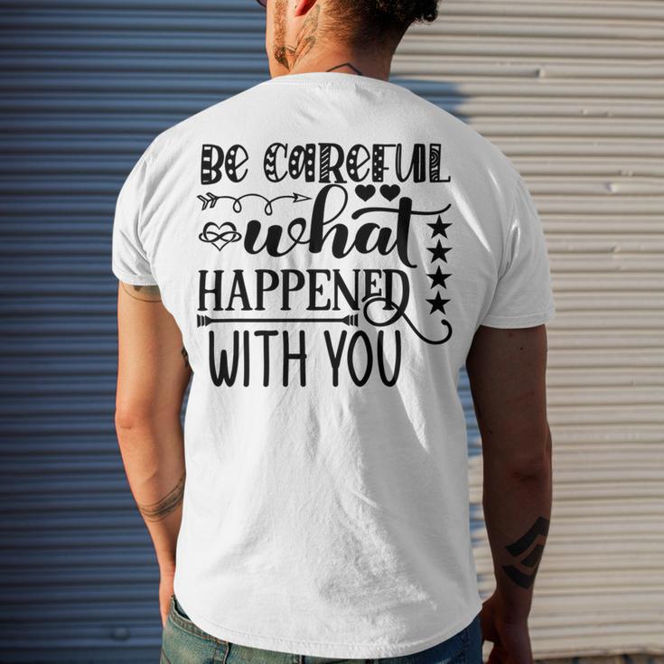 Be Careful With What Happens With You Men's Crewneck Short Sleeve Back Print T-shirt Gifts for Him