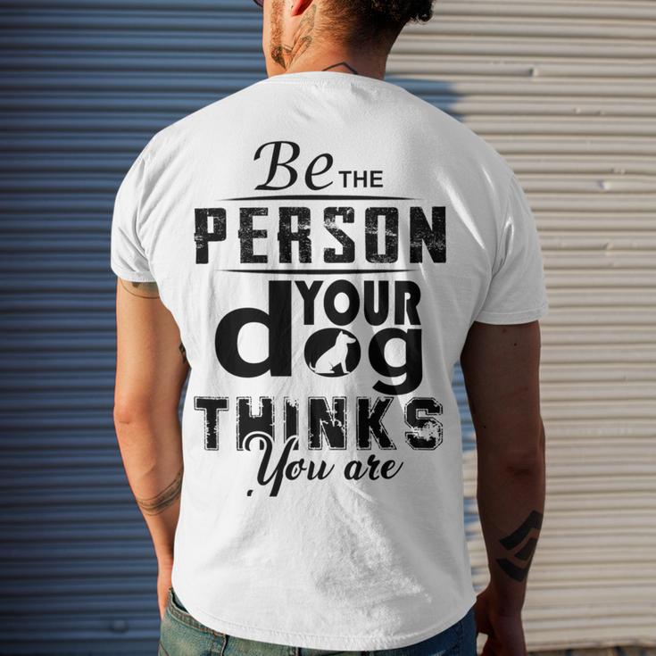 Be The Person Your Dog Thinks You Are Men's Crewneck Short Sleeve Back Print T-shirt Gifts for Him