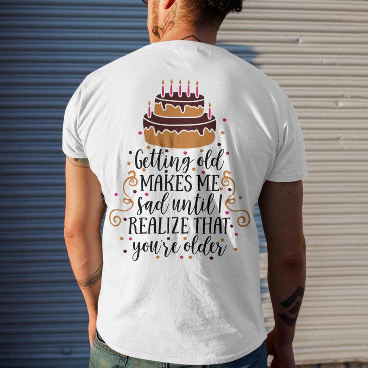 Getting Old Makes Me Sad Until I Realize That Youre Older Men's Crewneck Short Sleeve Back Print T-shirt Gifts for Him