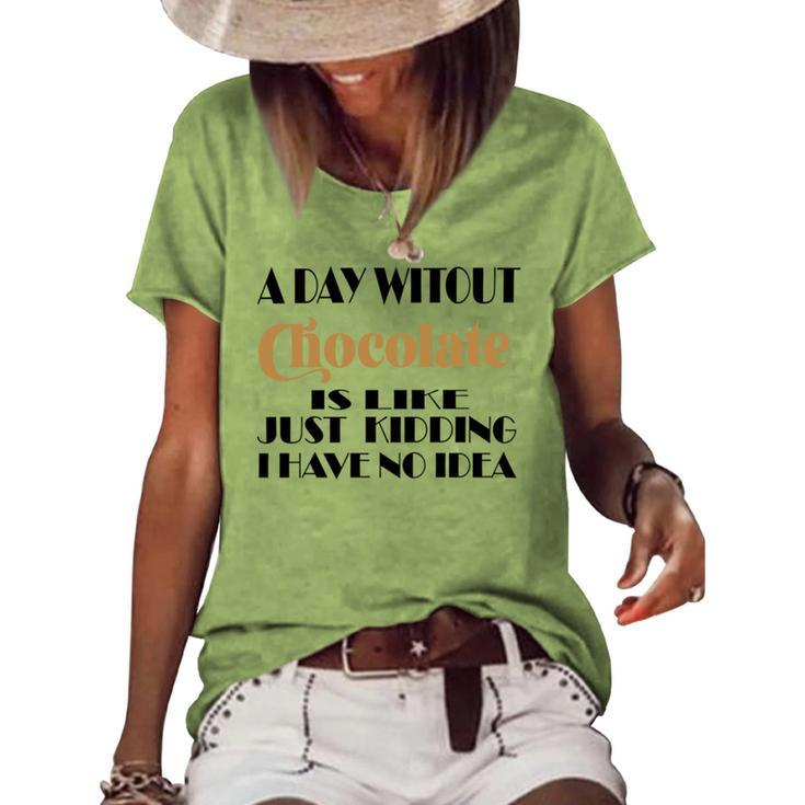 A Day Without Chocolate Is Like Just Kidding I Have No Idea  Funny Quotes  Gift For Chocolate Lovers Women's Short Sleeve Loose T-shirt