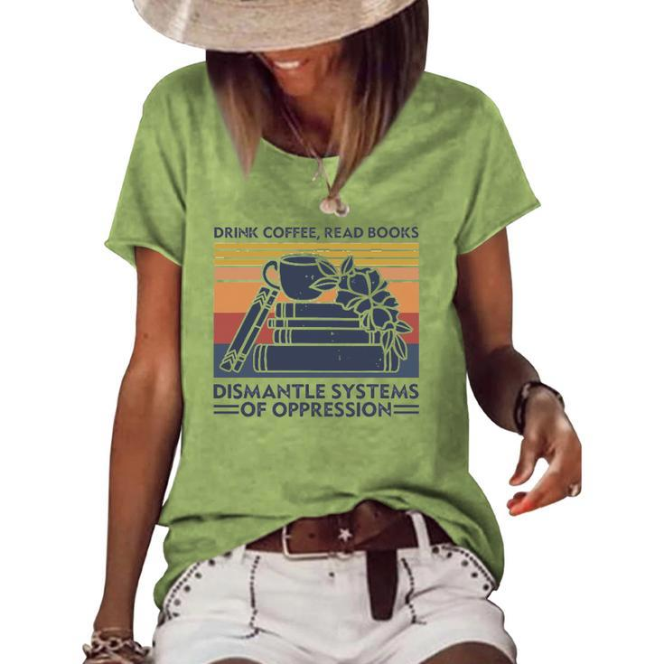 Drink Coffee Read Books Dismantle Systems Of Oppression Women's Short Sleeve Loose T-shirt