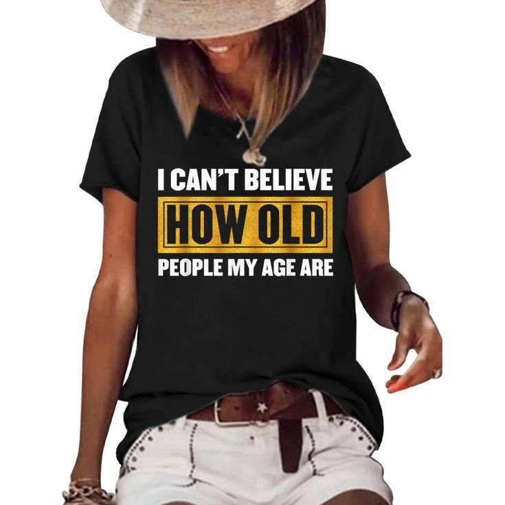 I Cant Believe How Old People My Age Are - Birthday  Women's Short Sleeve Loose T-shirt