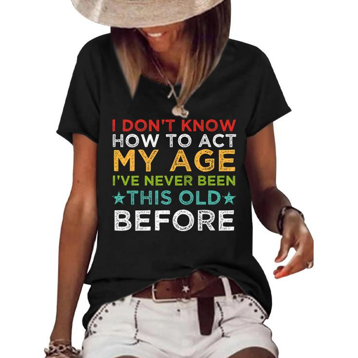 I Dont Know How To Act My Age Ive Never Vintage Old People   Women's Short Sleeve Loose T-shirt