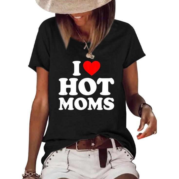I Love Hot Moms  I Heart Moms  I Love Hot Moms  Women's Short Sleeve Loose T-shirt