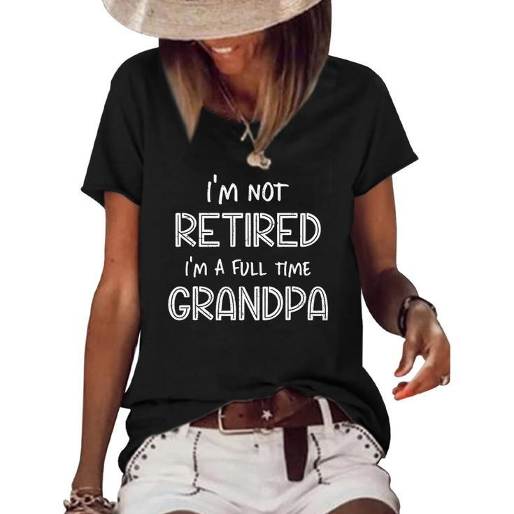 Im Not Retired Im A Full Time Grandpa Funny Retirement Women's Short Sleeve Loose T-shirt