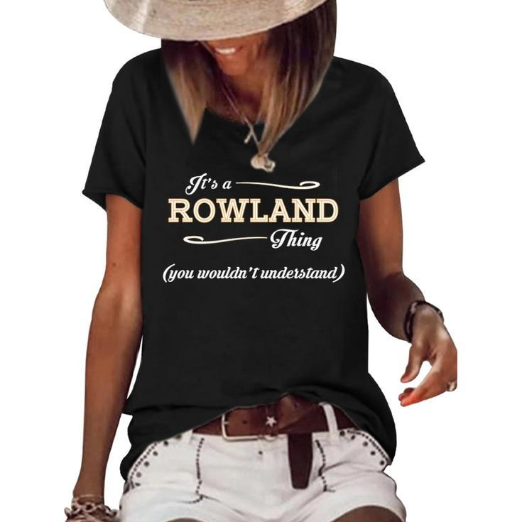 Its A Rowland Thing You Wouldnt Understand T Shirt Rowland Shirt  For Rowland  Women's Short Sleeve Loose T-shirt
