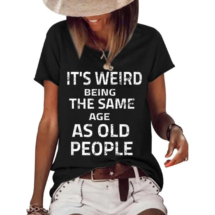 Its Weird Being The Same Age As Old People Funny Quote   Women's Short Sleeve Loose T-shirt