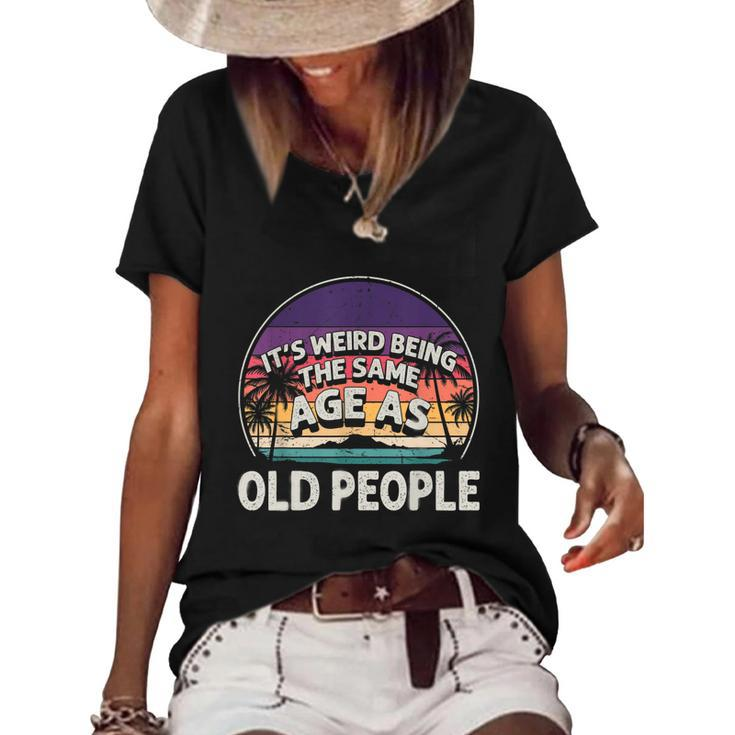 Its Weird Being The Same Age As Old People Funny Vintage  Women's Short Sleeve Loose T-shirt