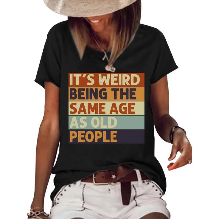 Its Weird Being The Same Age As Old People Retro Sarcastic  V2 Women's Short Sleeve Loose T-shirt