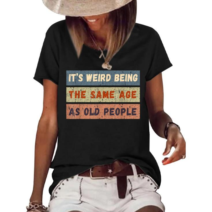 Its Weird Being The Same Age As Old People Retro Vintage  Women's Short Sleeve Loose T-shirt