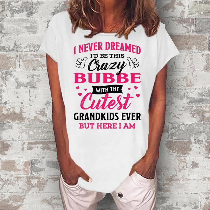 Bubbe Grandma I Never Dreamed I’D Be This Crazy Bubbe Women's Loosen T-shirt
