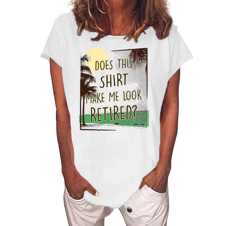 Does This Make Me Look Retired Retirement Women's Loosen T-Shirt