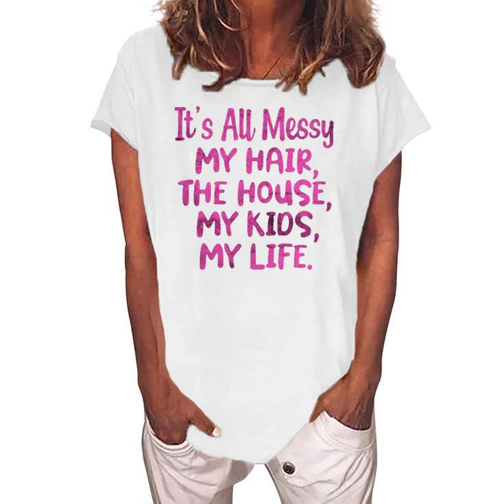 Its All Messy My Hair The House My Kids Parenting Women's Loosen T-Shirt