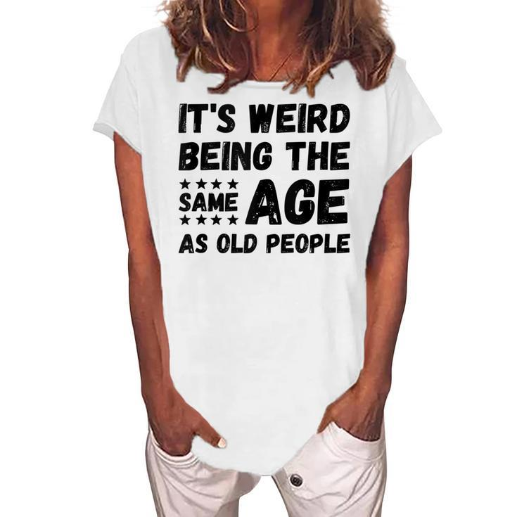Its Weird Being The Same Age As Old People Christmas Women's Loosen T-shirt