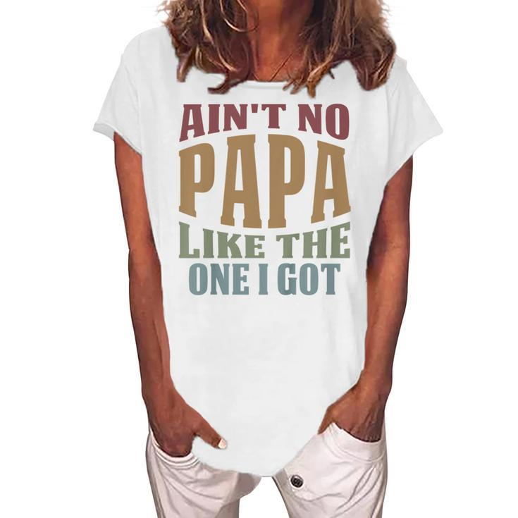 Kids Aint No Papa Like The One I Got Sarcastic Saying Women's Loosen T-shirt