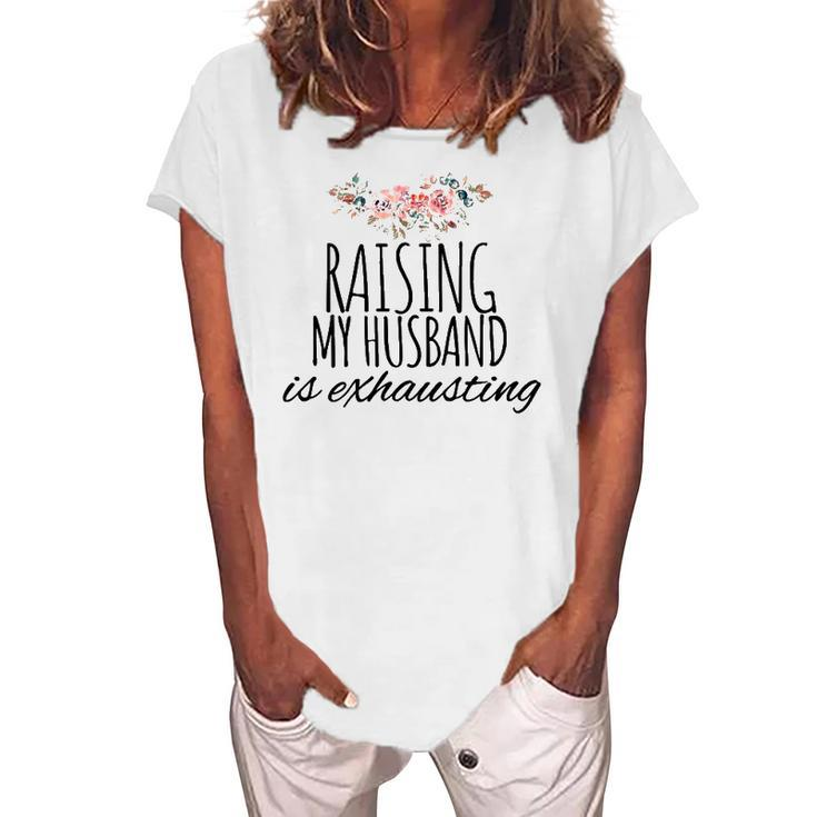 Raising My Husband Is Exhausting Wife Joke Women's Loosen T-Shirt