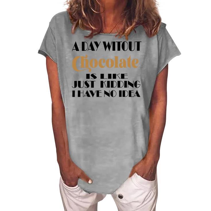 A Day Without Chocolate Is Like Just Kidding I Have No Idea Funny Quotes Gift For Chocolate Lovers Women's Loosen Crew Neck Short Sleeve T-Shirt