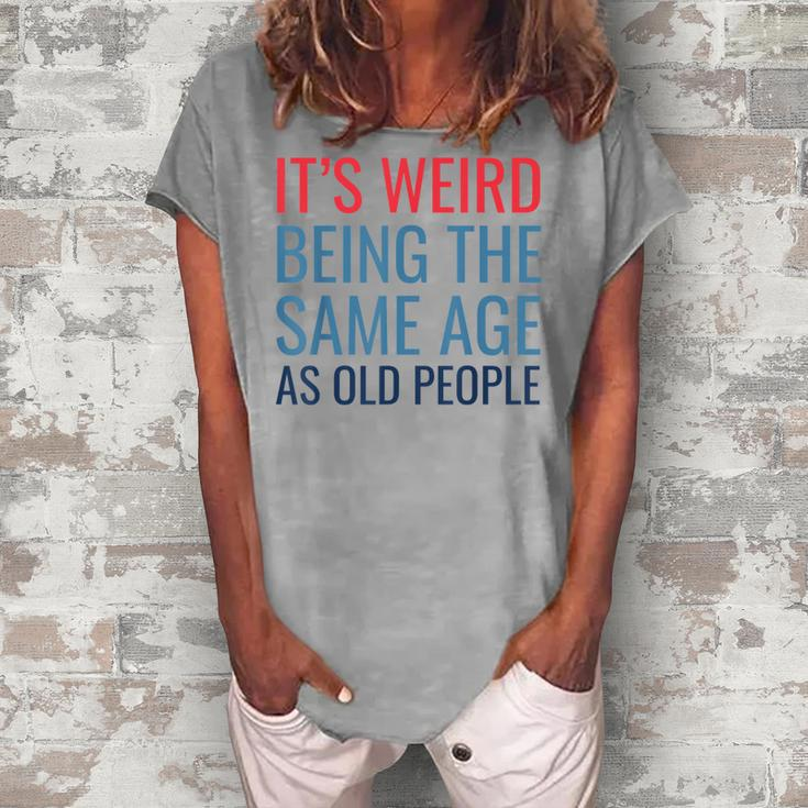 Its Weird Being The Same Age As Old People Women's Loosen T-shirt