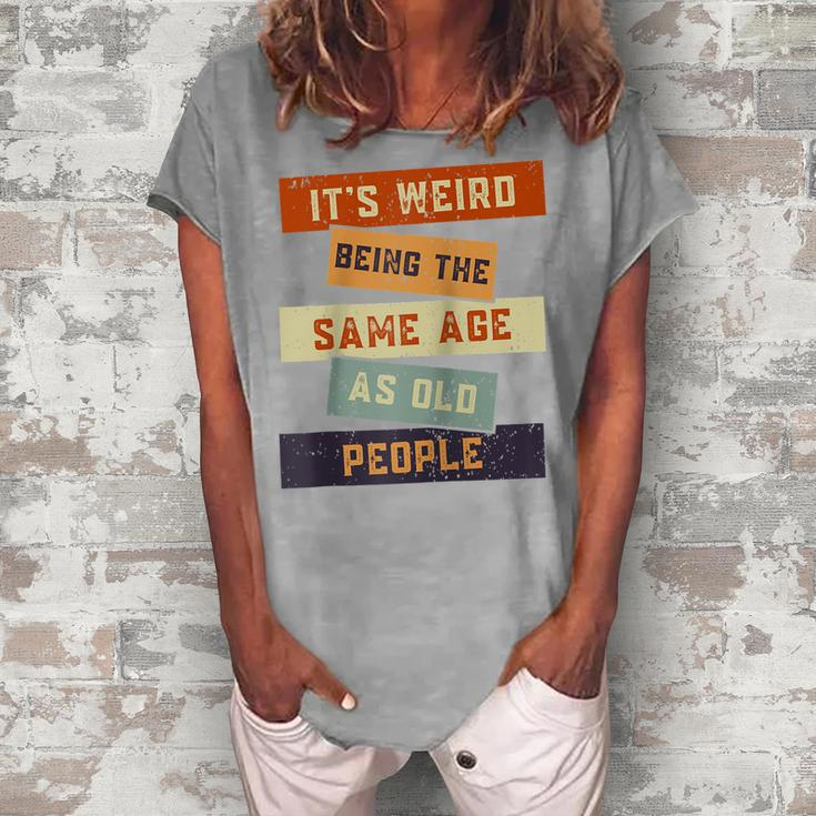 Its Weird Being The Same Age As Old People Retro Sarcastic V2 Women's Loosen T-shirt