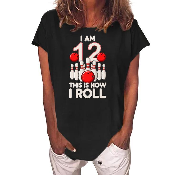 12 Years Old Bowling Party 12Th Birthday Is How I Roll Women's Loosen Crew Neck Short Sleeve T-Shirt