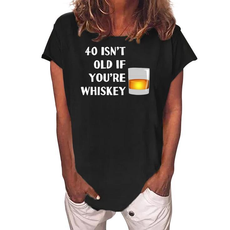 40 Isnt Old If Youre Whiskey Funny Birthday Party Group Women's Loosen Crew Neck Short Sleeve T-Shirt