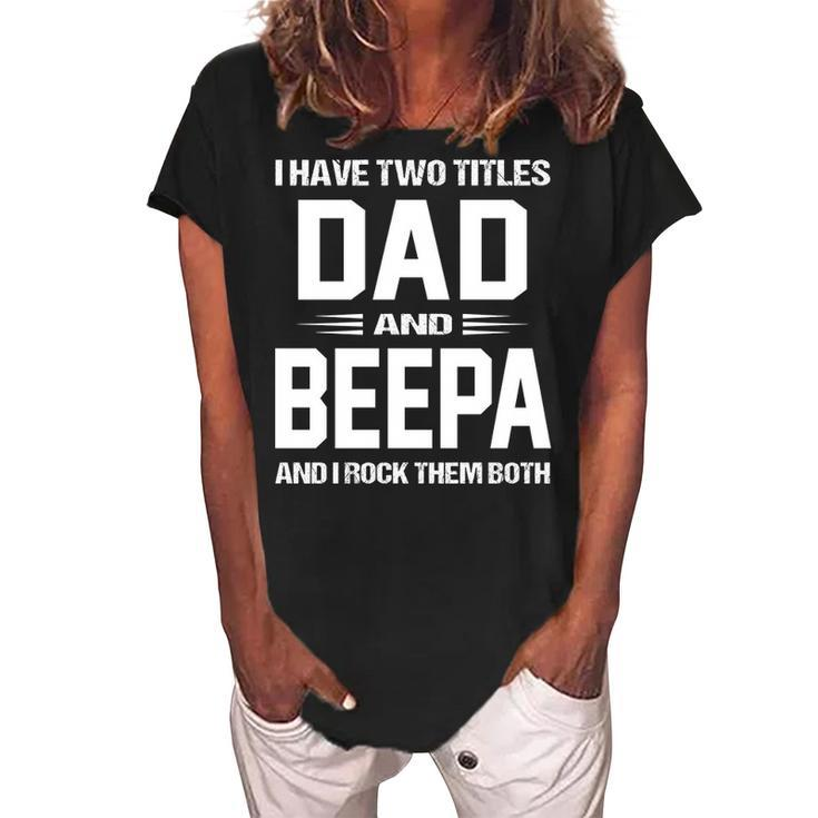 Beepa Grandpa Gift   I Have Two Titles Dad And Beepa Women's Loosen Crew Neck Short Sleeve T-Shirt