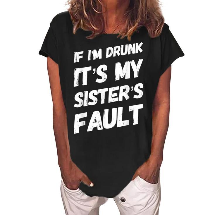 Funny If Im Drunk Its My Sisters Fault Sister Birthday  Women's Loosen Crew Neck Short Sleeve T-Shirt