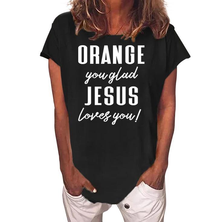 Funny Orange Pun - Orange You Glad Jesus Loves You Women's Loosen Crew Neck Short Sleeve T-Shirt
