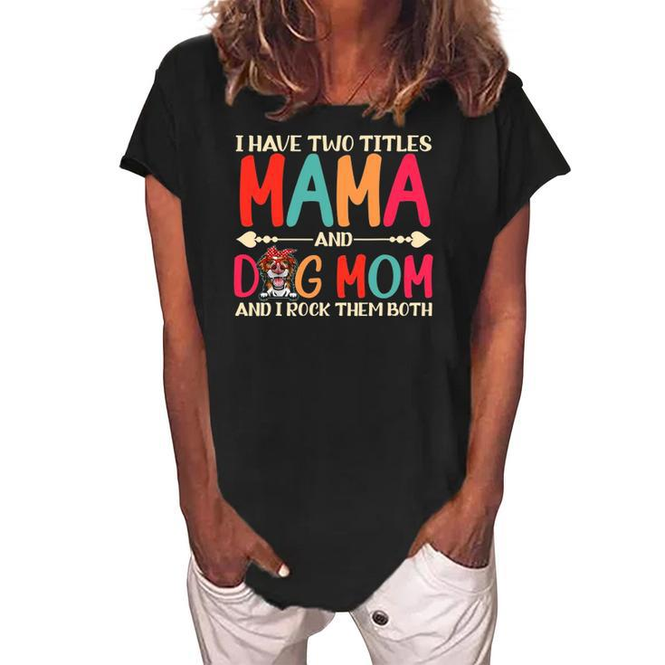 I Have Two Titles Mama And Border Collie Dog Mom Dog Mama Women's Loosen Crew Neck Short Sleeve T-Shirt