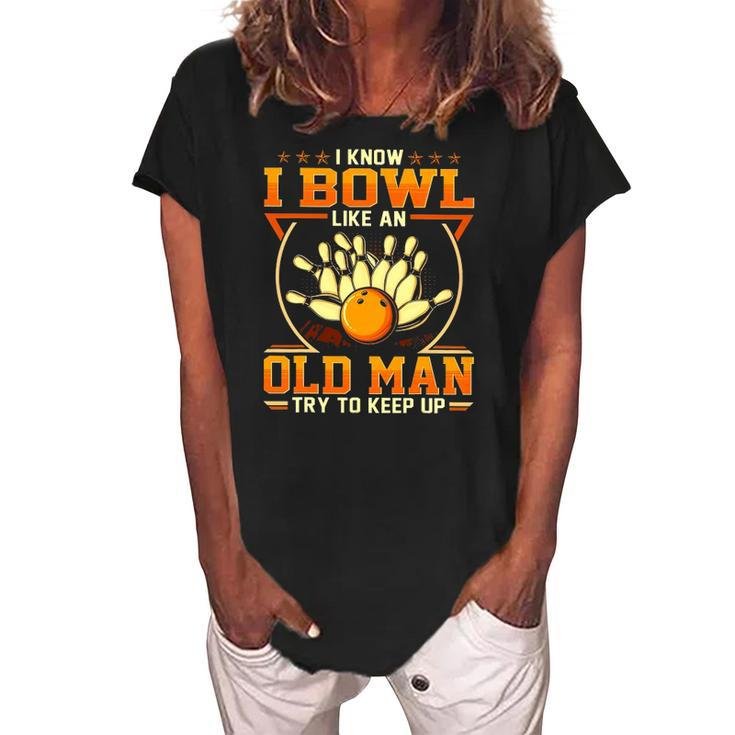 I Know I Bowl Like An Old Man Try To Keep Up Funny Bowling Women's Loosen Crew Neck Short Sleeve T-Shirt