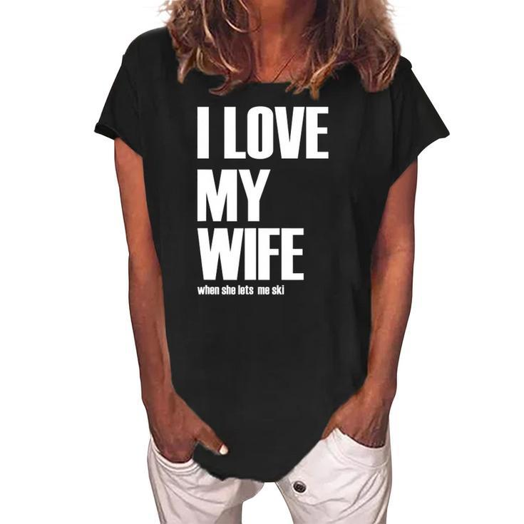 I Love My Wife When She Lets Me Ski Funny Winter Saying Women's Loosen Crew Neck Short Sleeve T-Shirt