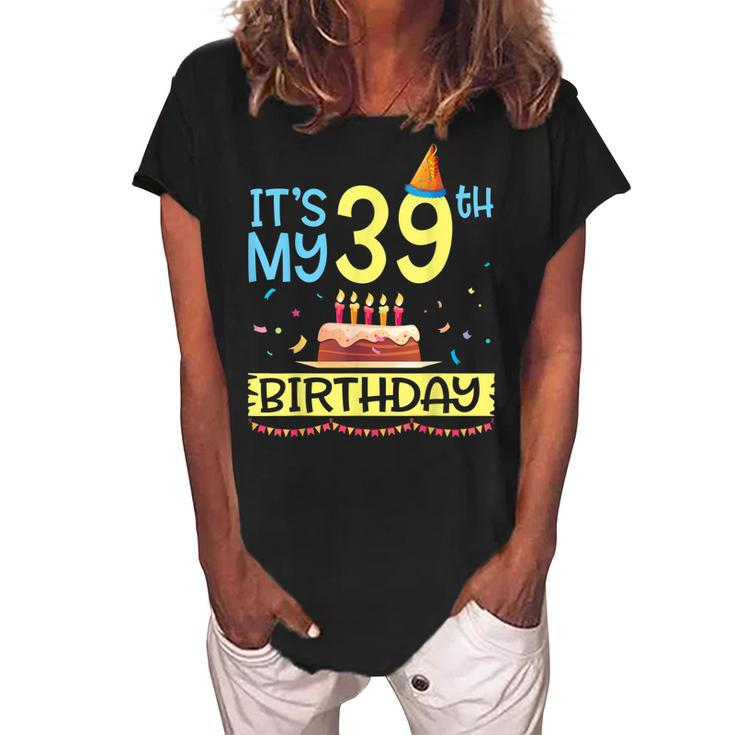 Its My 39Th Birthday Happy 39 Years Dad Mommy Son Daughter  Women's Loosen Crew Neck Short Sleeve T-Shirt